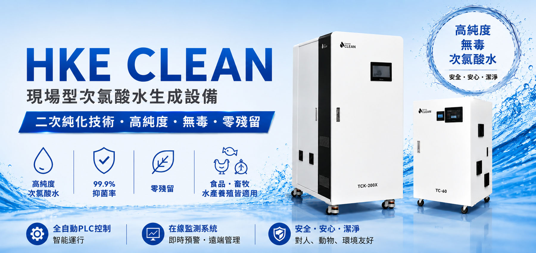 HKE CLEAN 現場型次氯酸水生成設備 HKE 現場型次氯酸水生成設備,採用二次純化技術,生成高純度、無毒、零殘留次氯酸水,適用於食品、畜牧、水產養殖及工業消毒